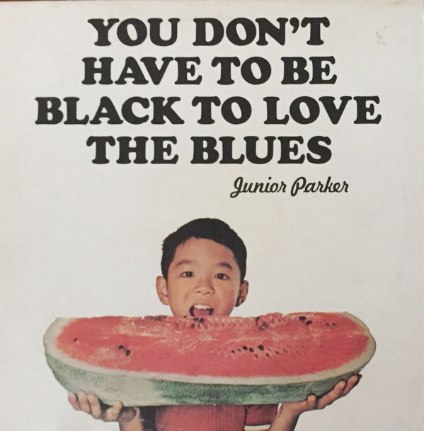 Little Junior Parker - You Don't Have To Be Black To Love The Blues - Us image 1