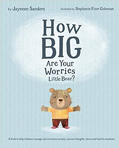 How Big Are Your Worries Little Bear? : A Book to Help Children Manage and Overcome Anxiety, Anxious Thoughts, Stress and Fearful Situations