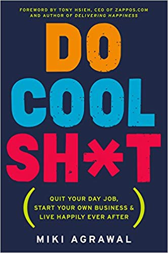 Do Cool Sh*t : Quit Your Day Job, Start Your Own Business, and Live Happily Ever After