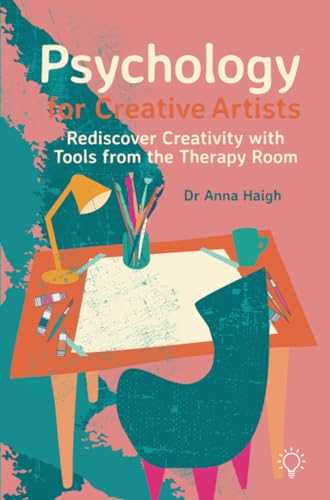 Psychology for Creative Artists : Rediscover Creativity with Tools from the Therapy Room