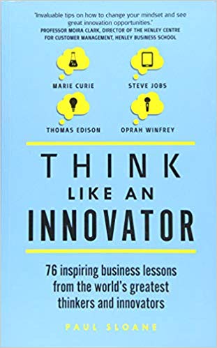 Think Like An Innovator : 76 inspiring business lessons from the world's greatest thinkers and innovators