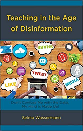 Teaching in the Age of Disinformation : Don't Confuse Me with the Data, My Mind Is Made Up!