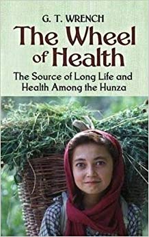 The Wheel of Health : The Sources of Long Life and Health Among the Hunza