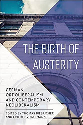 The Birth of Austerity : German Ordoliberalism and Contemporary Neoliberalism