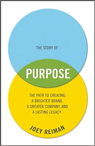 The Story of Purpose : The Path to Creating a Brighter Brand, a Greater Company, and a Lasting Legacy