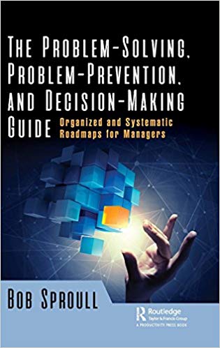 The Problem-Solving, Problem-Prevention, and Decision-Making Guide : Organized and Systematic Roadmaps for Managers