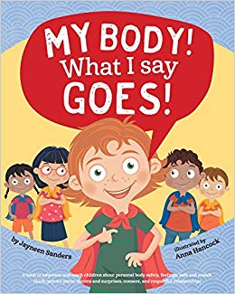 My Body! What I Say Goes! : Teach children body safety, safe/unsafe touch, private parts, secrets/surprises, consent, respect