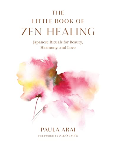 The Little Book of Zen Healing : Japanese Rituals for Beauty, Harmony, and Love