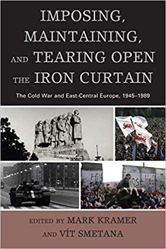 Imposing, Maintaining, and Tearing Open the Iron Curtain : The Cold War and East-Central Europe, 1945-1989