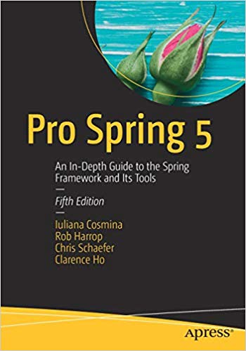 Pro Spring 5 : An In-Depth Guide to the Spring Framework and Its Tools