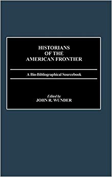 Historians of the American Frontier : A Bio-Bibliographical Sourcebook