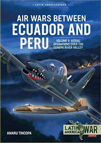 Air Wars Between Ecuador and Peru Volume 3 : Aerial Operations Over the Condor Mountain Range, 1995