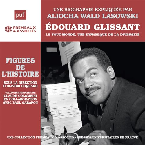 UNE BIOGRAPHIE EXPLI - ÉDOUARD GLISSANT LE TOUT-MONDE, UNE DYNAMIQUE