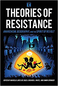 Theories of Resistance : Anarchism, Geography, and the Spirit of Revolt