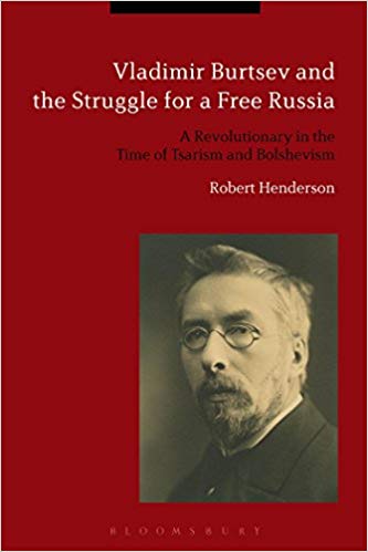 Vladimir Burtsev and the Struggle for a Free Russia : A Revolutionary in the Time of Tsarism and Bolshevism