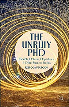 The Unruly PhD : Doubts, Detours, Departures, and Other Success Stories