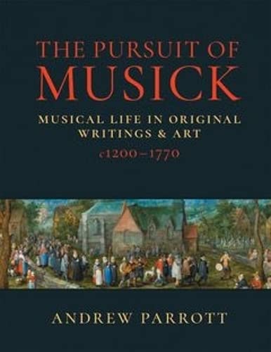 The Pursuit of Musick : Musical Life in Original Writings & Art c1200-1770