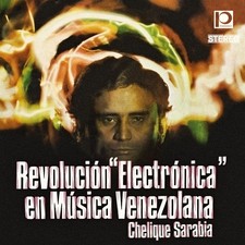 Chelique Sarabia - Revolución Electrónica En Música Venezolana - CD image 1
