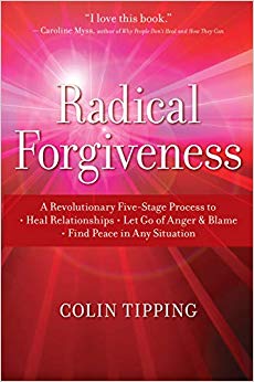 Radical Forgiveness : A Revolutionary Five-Stage Process to Heal Relationships, Let Go of Anger and Blame, Find Peace in Any Situation