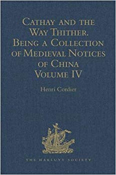 Cathay and the Way Thither. Being a Collection of Medieval Notices of China : New Edition. Volume IV: Ibn Batuta - Benedict Goes