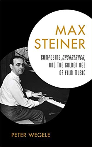 Max Steiner : Composing, Casablanca, and the Golden Age of Film Music