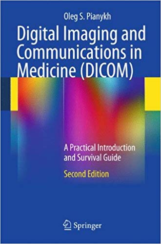 Digital Imaging and Communications in Medicine (DICOM) : A Practical Introduction and Survival Guide