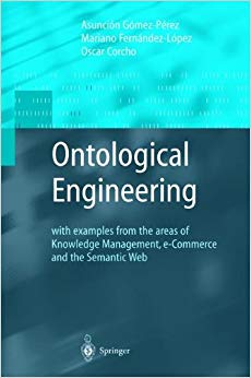 Ontological Engineering : with examples from the areas of Knowledge Management, e-Commerce and the Semantic Web. First Edition