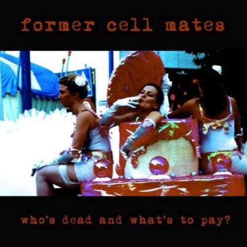 FORMER CELL MATES - WHO'S DEAD AND WHAT'S TO PAY - CD