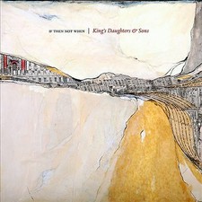 KING'S DAUGHTERS & S - IF THEN NOT WHEN - CD ALBUM image 1