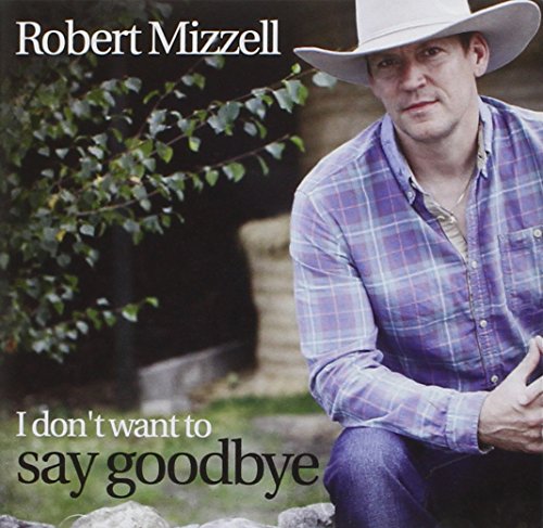 Robert Mizzell - I Dont Want to Say Goodbye - CD image 1