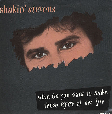 Shakin' Stevens - What Do You Want To Make Those Eyes At Me For - Use image 1