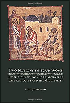 Two Nations in Your Womb : Perceptions of Jews and Christians in Late Antiquity and the Middle Ages