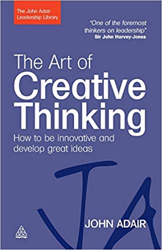 The Art of Creative Thinking : How to be Innovative and Develop Great Ideas