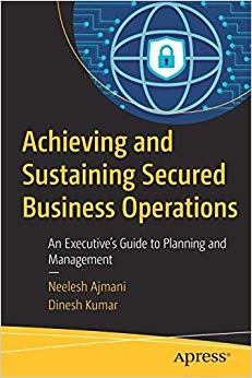 Achieving and Sustaining Secured Business Operations : An Executive's Guide to Planning and Management