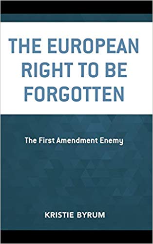 The European Right to Be Forgotten : The First Amendment Enemy