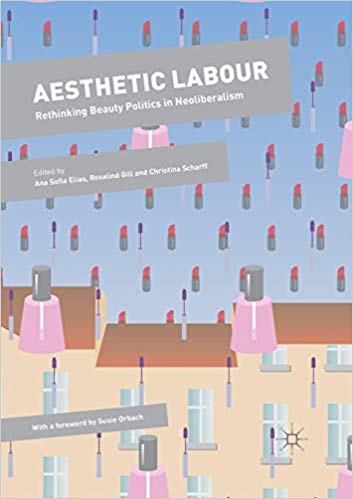 Aesthetic Labour : Rethinking Beauty Politics in Neoliberalism