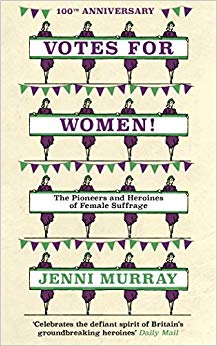 Votes For Women! : The Pioneers and Heroines of Female Suffrage (from the pages of A History of Britain in 21 Women)