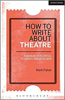 How to Write About Theatre : A Manual for Critics, Students and Bloggers