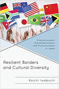 Resilient Borders and Cultural Diversity : Internationalism, Brand Nationalism, and Multiculturalism in Japan