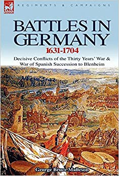 Battles in Germany 1631-1704 : Decisive Conflicts of the Thirty Years War & War of Spanish Succession to Blenheim