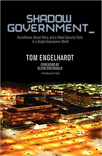 Shadow Government : Surveillance, Secret Wars, and a Global Security State in a Single Superpower World