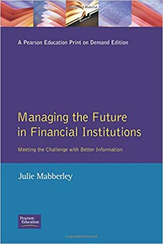 Managing the Future in Financial Institutions : Meeting the Challenge with Better Information