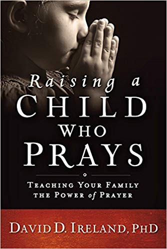 Raising a Child Who Prays : Teaching Your Family the Power of Prayer