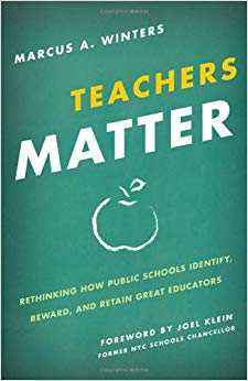 Teachers Matter : Rethinking How Public Schools Identify, Reward, and Retain Great Educators