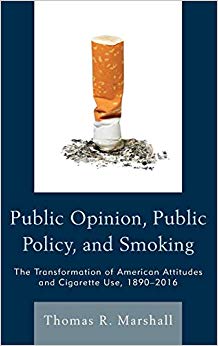 Public Opinion, Public Policy, and Smoking : The Transformation of American Attitudes and Cigarette Use, 1890-2016