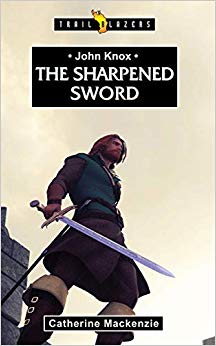 John Knox : The Sharpened Sword