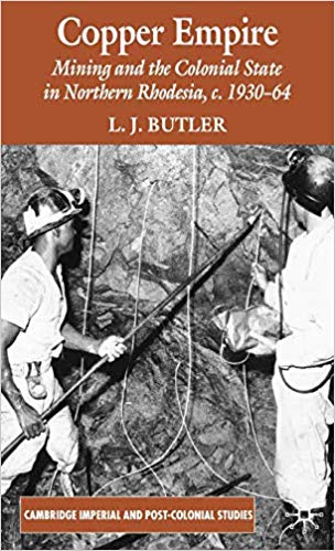 Copper Empire : Mining and the Colonial State in Northern Rhodesia, c.1930-64