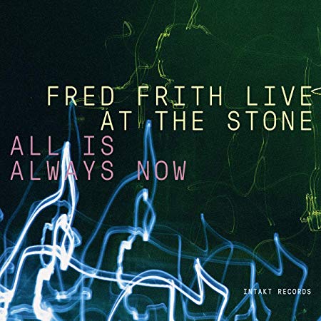 All Is Always Now (Fred Frith Live At The Stone)