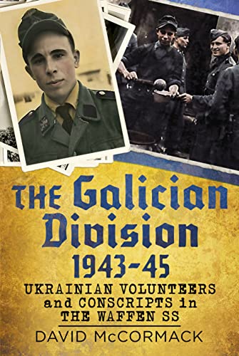 The Galician Division 1943-45 : Ukrainian Volunteers and Conscripts in the Waffen SS