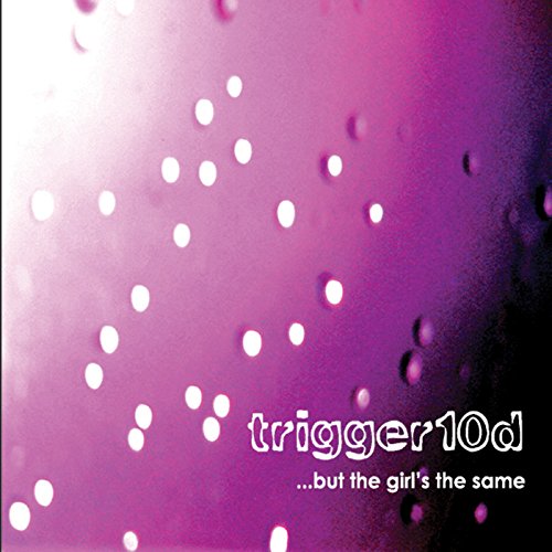 TRIGGER 10D - BUT THE GIRLS THE SAME - CD image 1
